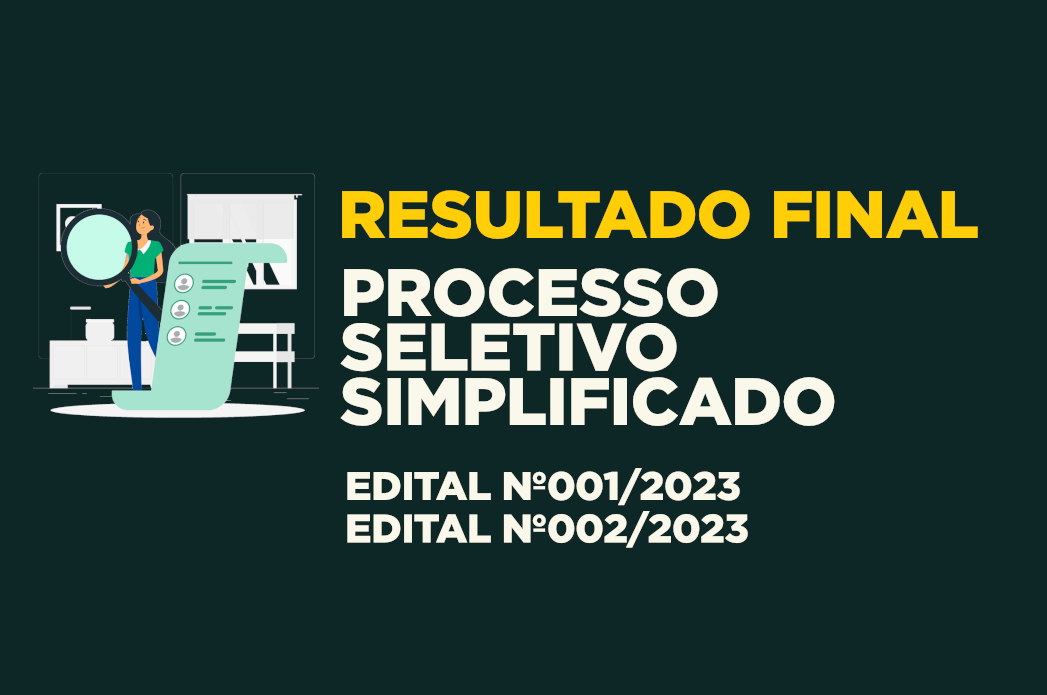 RESULTADO FINAL – PROCESSO SELETIVO SIMPLIFICADO – EDITAL Nº001/2023 E EDITAL Nº002/2023